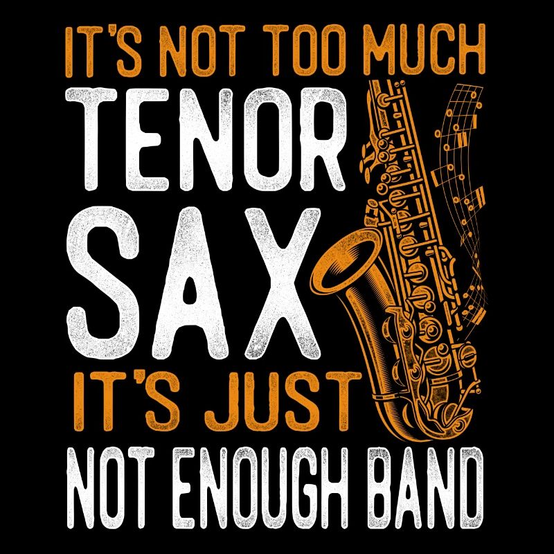 Saxophone It's Not Too Much Tenor