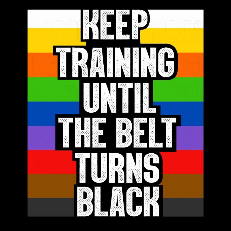Keep Training Until The Belt Turns Black