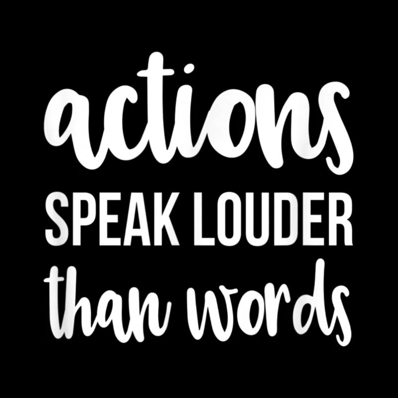 Actions Speak Louder Than Words