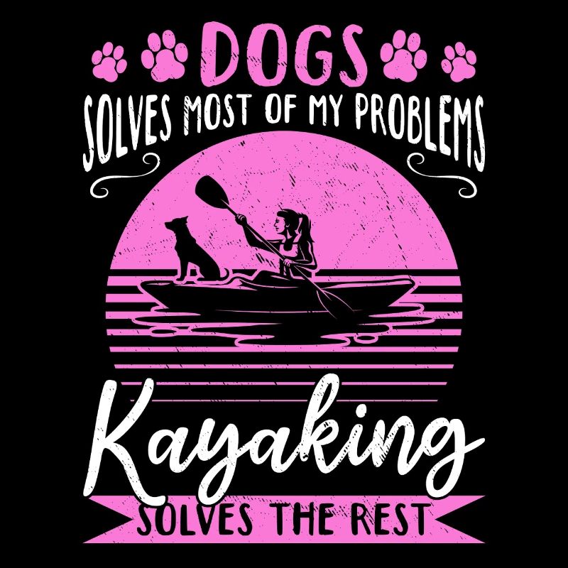 Dogs Solve Most Of My Problems Kayaking Solves The