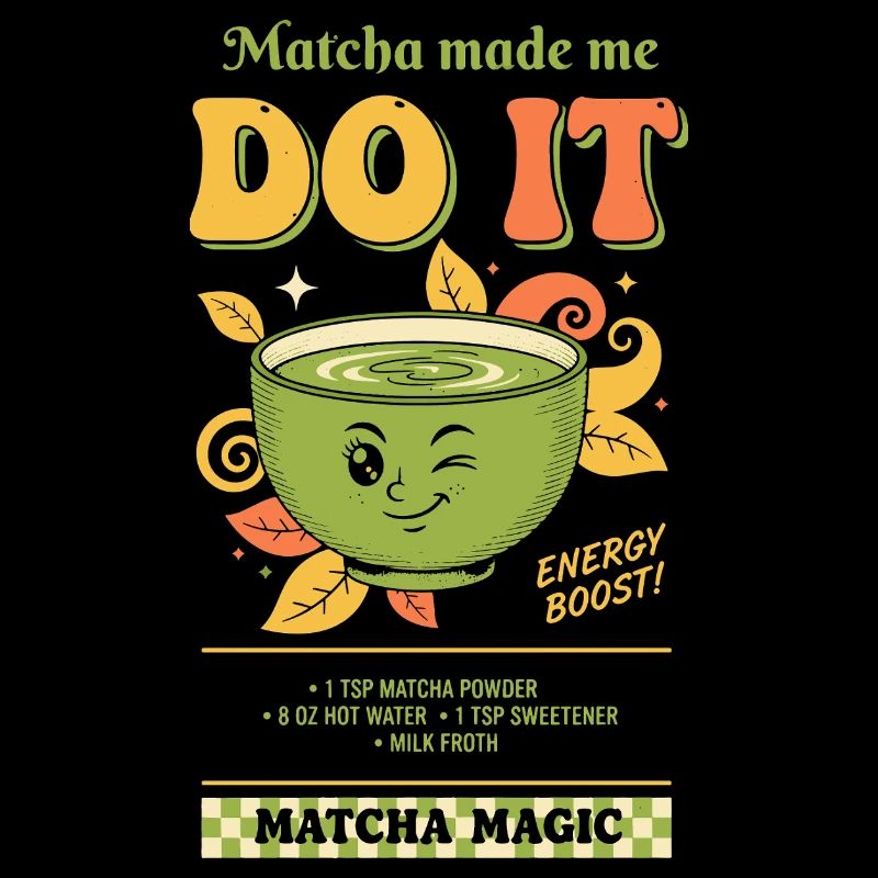 Matcha Made Me Do It Matcha Magic Green Tea Vibes