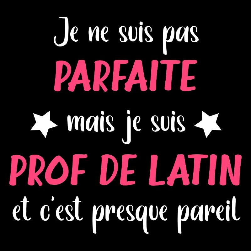 Pas parfaite mais je suis prof de latin