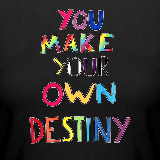 You Make Your Own Destiny