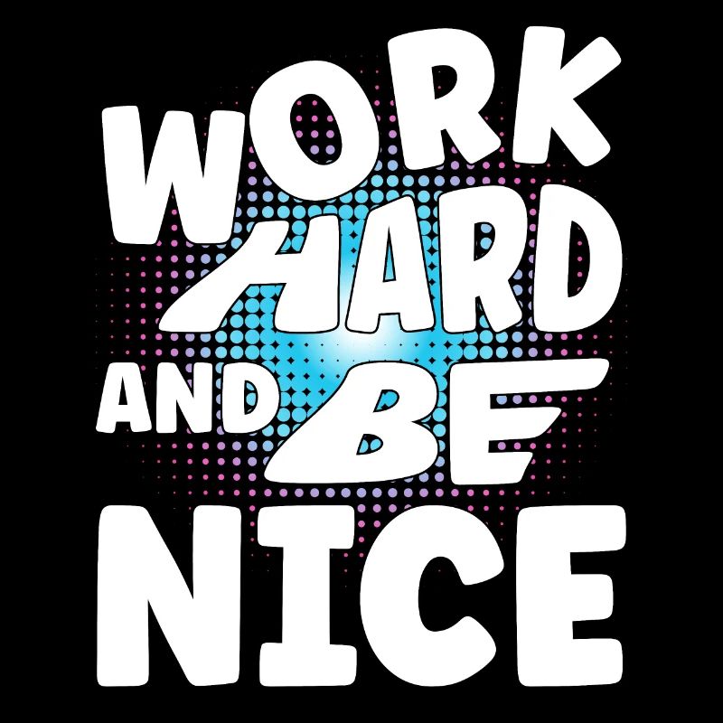 Work hard and be nice