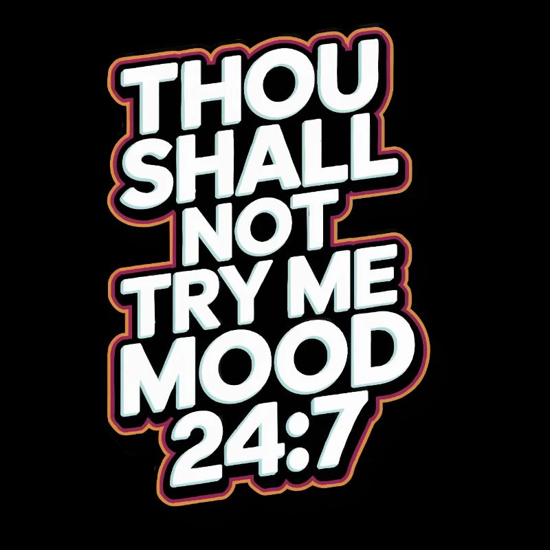 Thou shall not try me mood 24/7