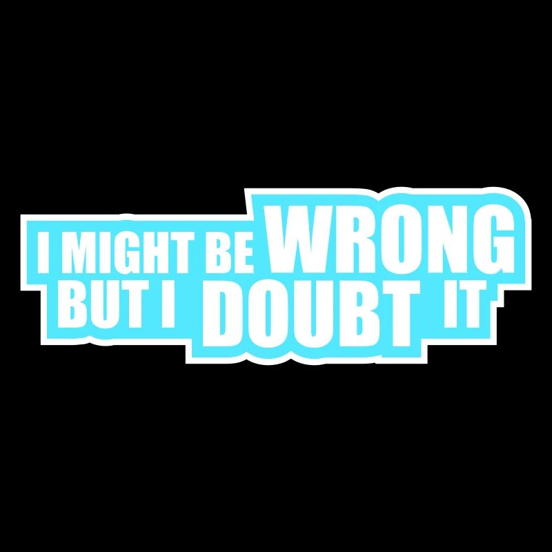 I Might Be Wrong But I Doubt It Lustig Sarkastisch
