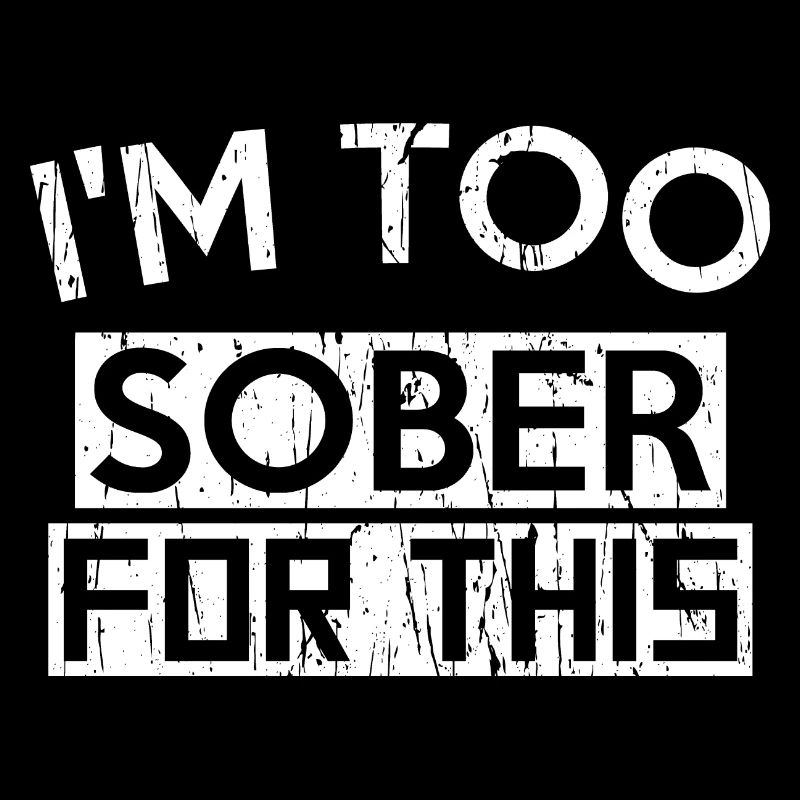 I'M TOO SOBER FOR THIS