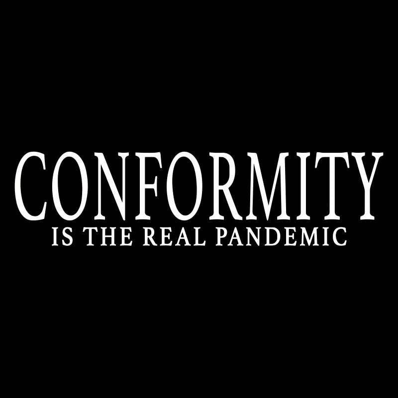 CONFORMITY IS THE REAL PANDEMIC