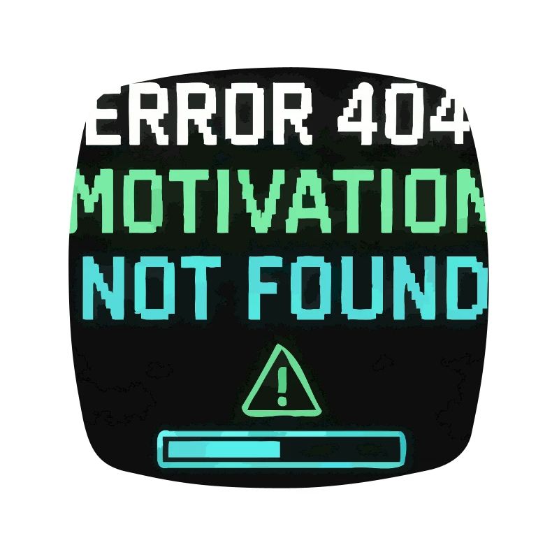 Error 404: Motivation Not Found 