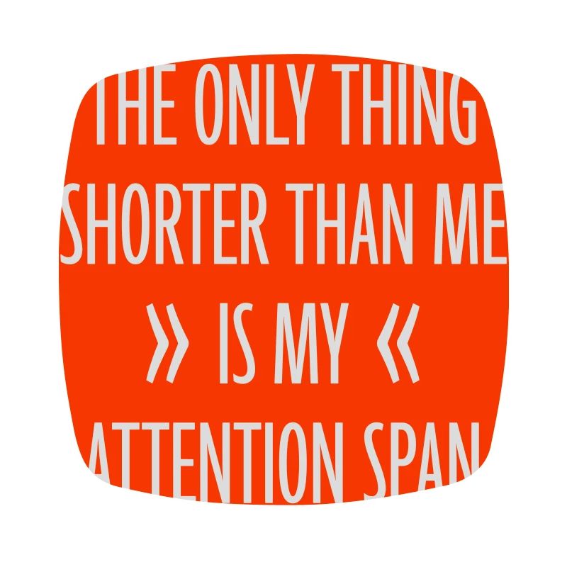 La seule chose plus petite que moi, c’est mon attention