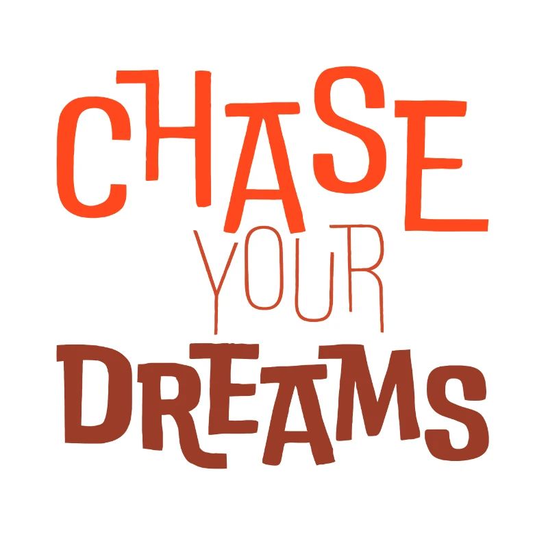 Chase your dreams