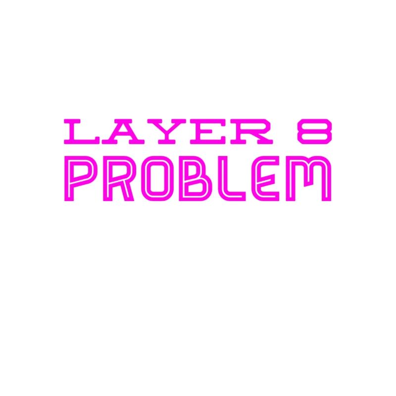 this is a Layer 8 problem
