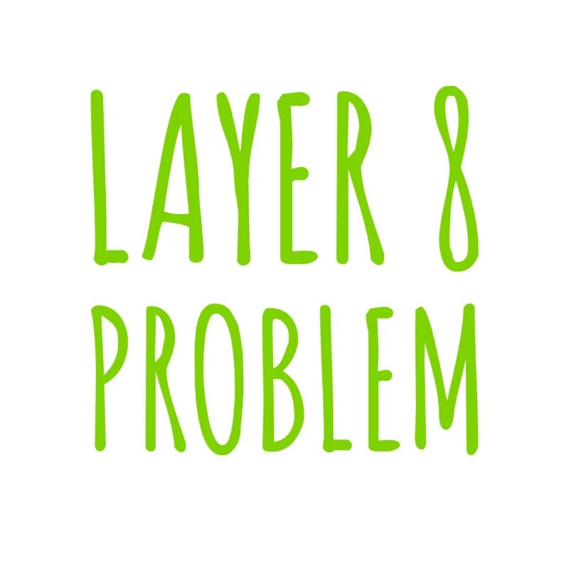Layer 8 is causing problems