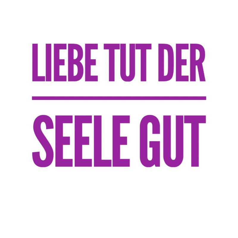 die Seele will geliebt werden