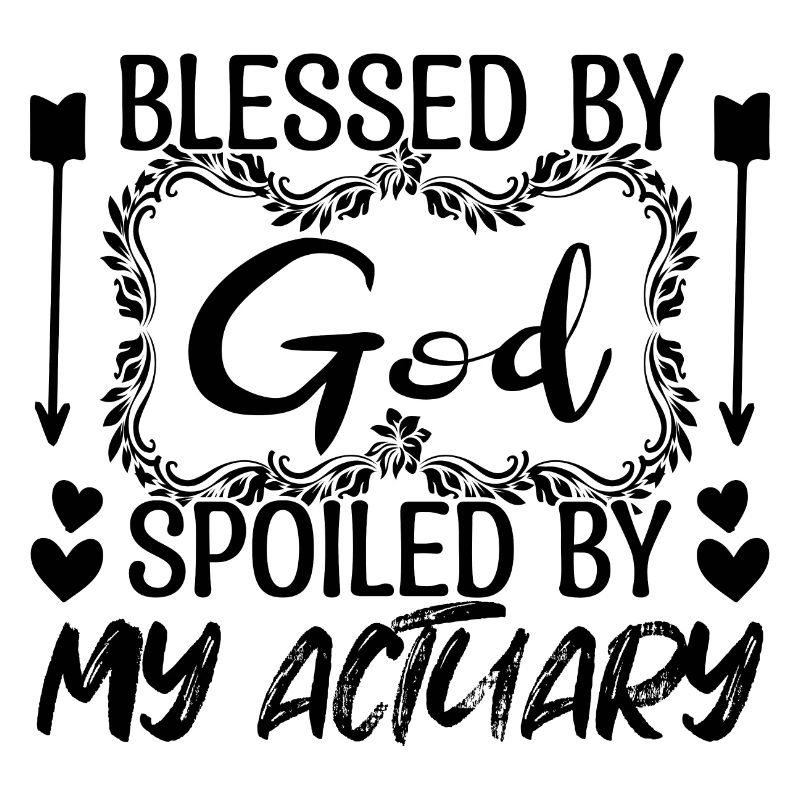 actuaries - God spoiled by my actuarial actuaries
