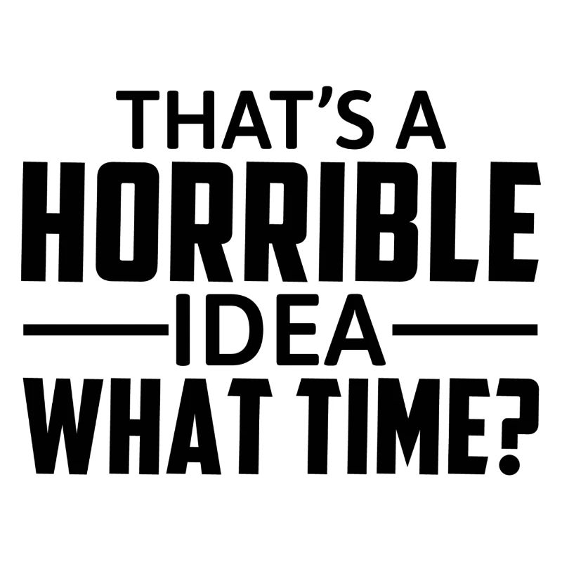 That's A Horrible Idea What Time - Lustiger Spruch