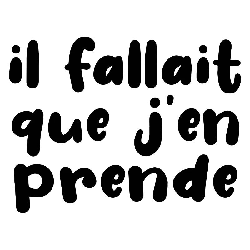 Il Fallait Que J'en Prende