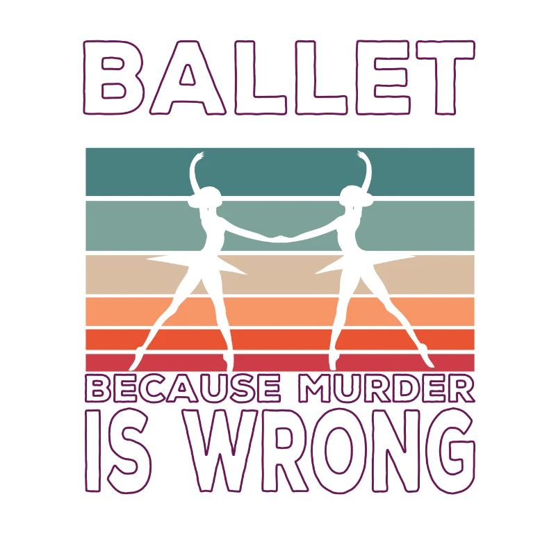 Ballet because murder is wrong Ballet Spruch