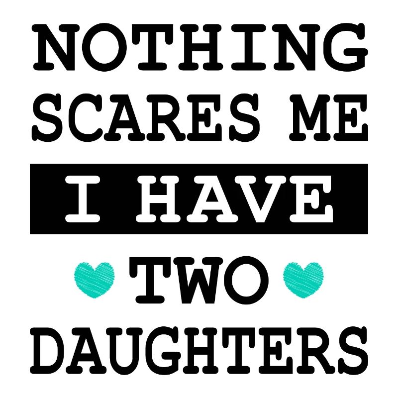 Nothing scares me I have two daughters