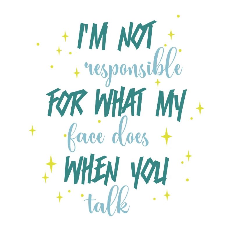 Pas responsable de ce que mon visage dites-vous