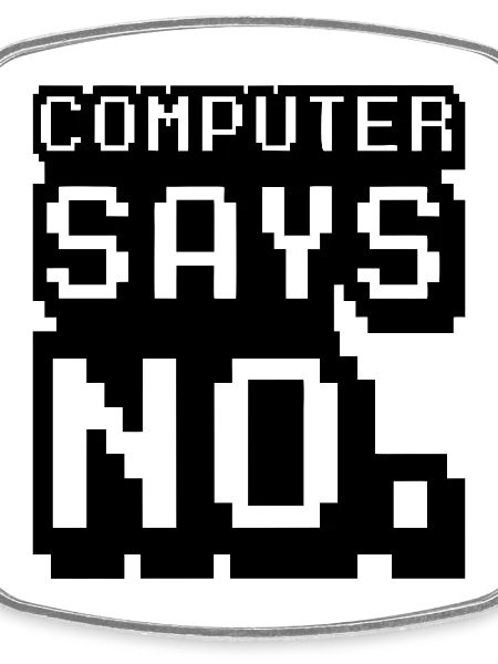 Computer says no