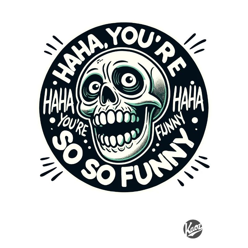 You're so funny, haha, sarcastic skull
