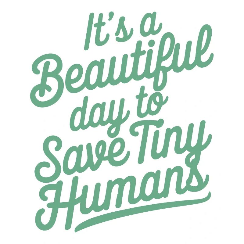 It's a beautiful day to save tiny humans Nurse Hos