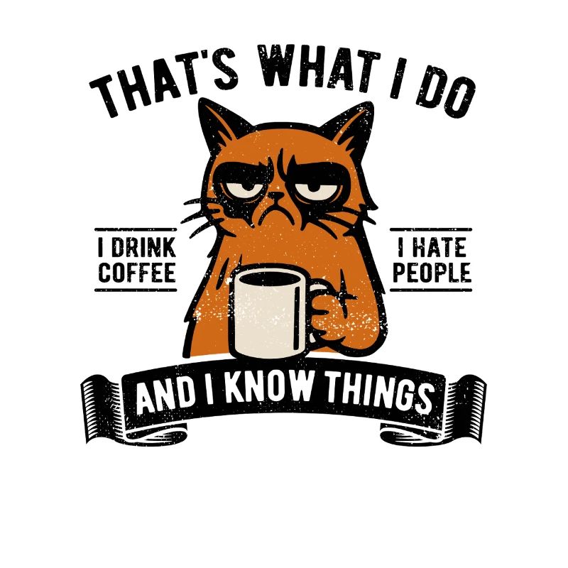 I drink coffee, I hate people and I know things