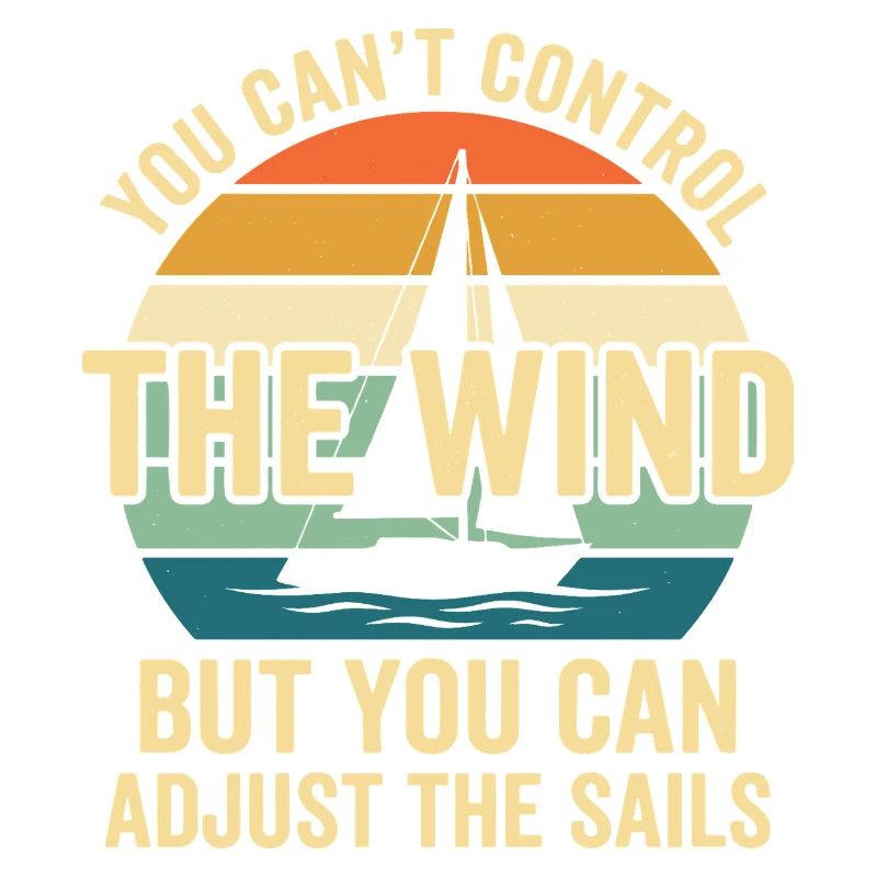 You Can't Control The Wind Sailing Saying