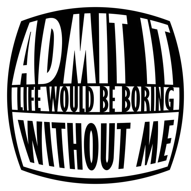 boring life without me