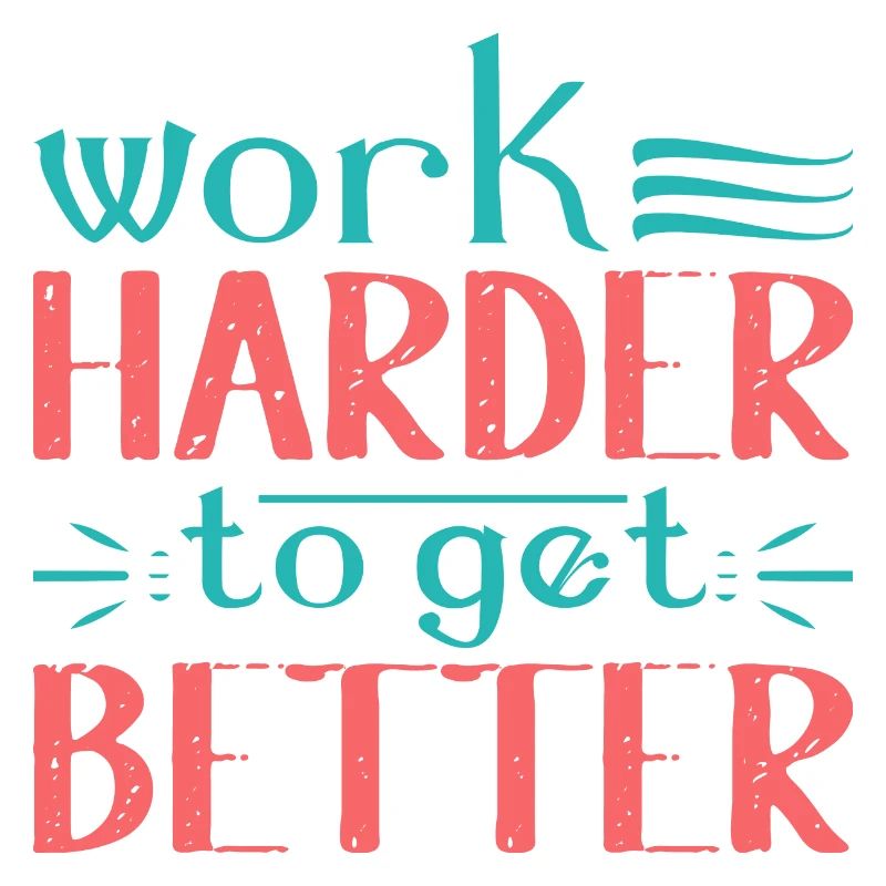 Work Harder to get Better