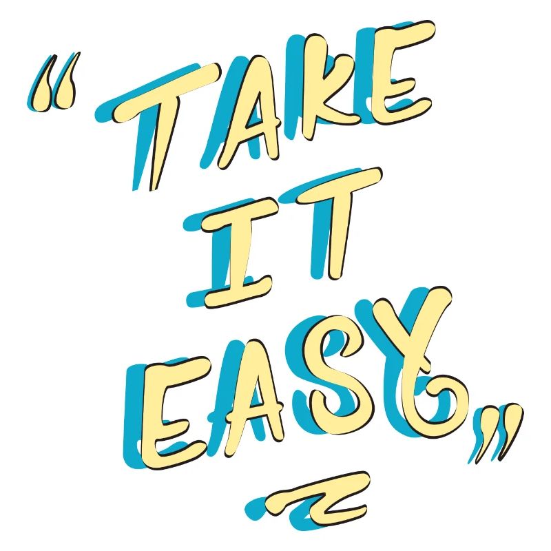 take it easy
