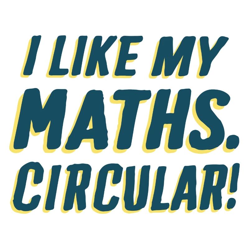 I LIKE MY MATHS. CIRCULAR!
