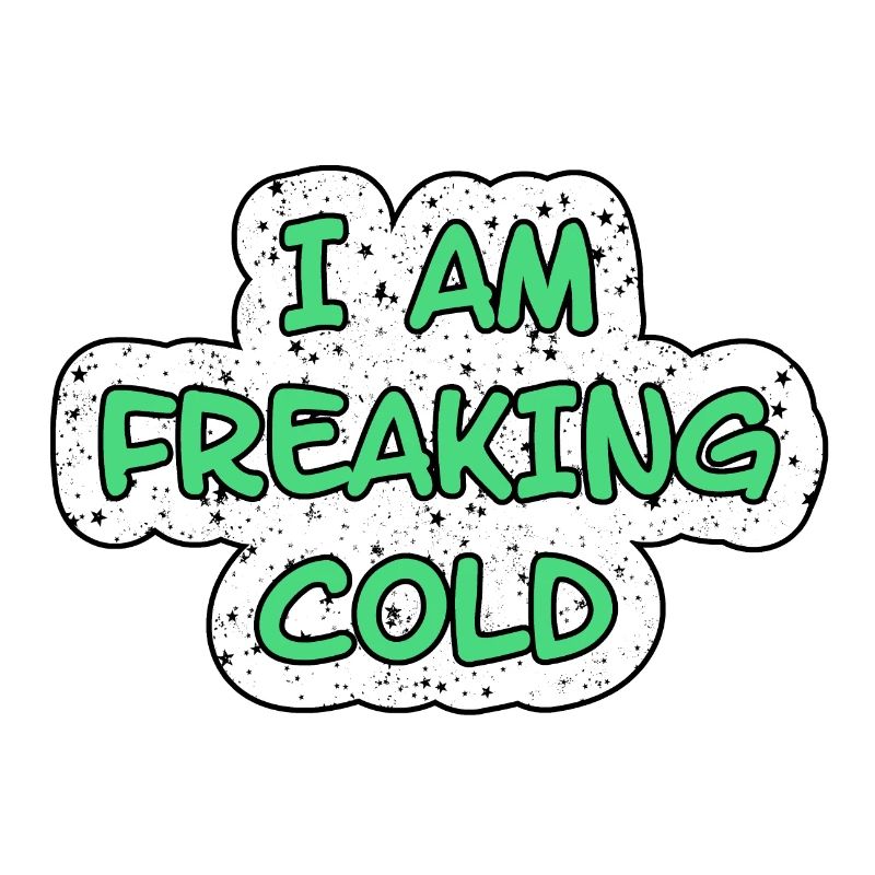 I'M FREAKING COLD COLD