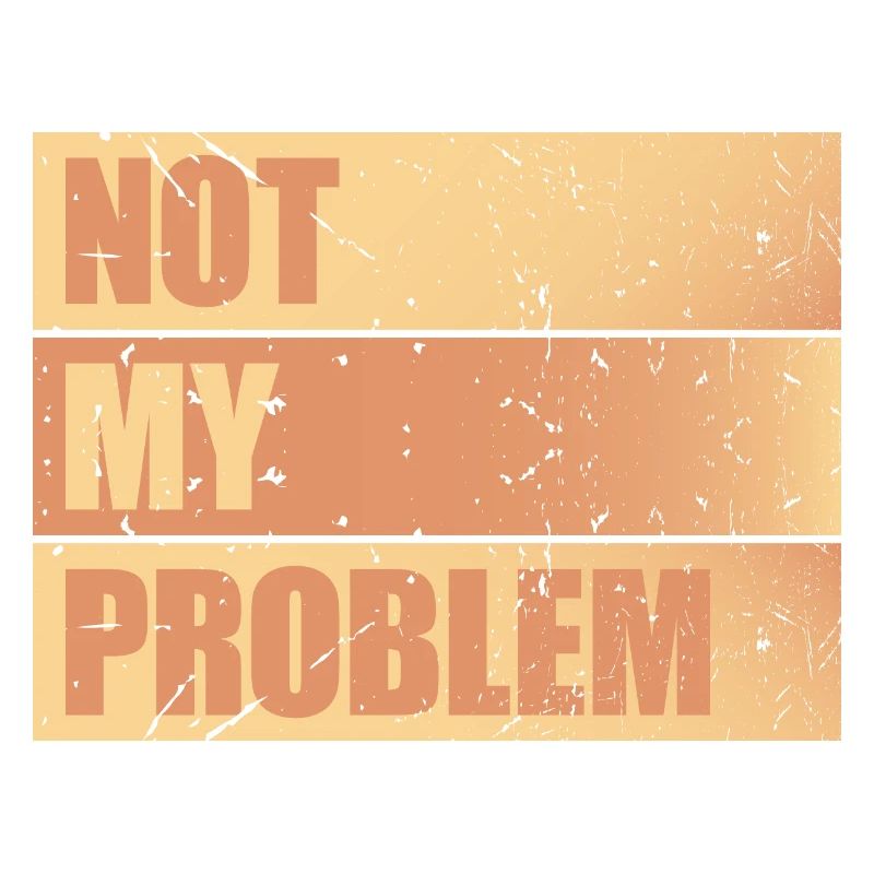 Not My Problem Lustiger Sarkasmus Humor Witz Zitat