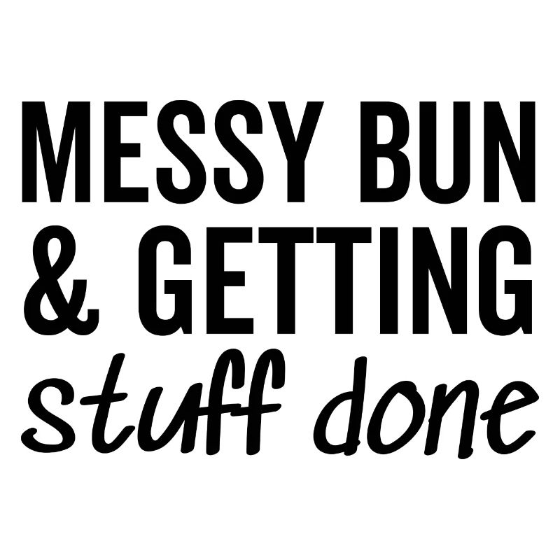 Messy Bun and Getting Stuff Done