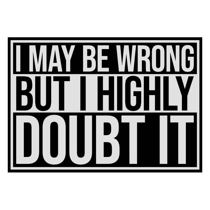 I may be wrong