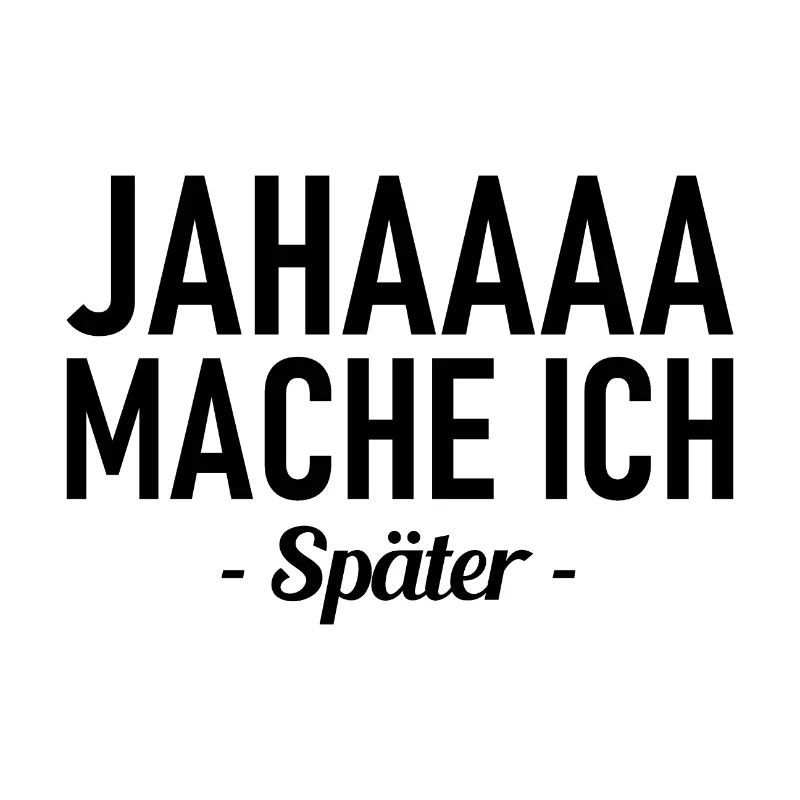 Jahaaa - Mache Ich - Später - Lustiger Spruch