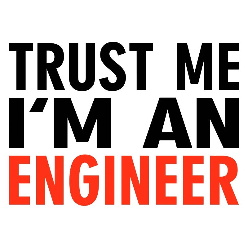 Trust me i m an Engineer