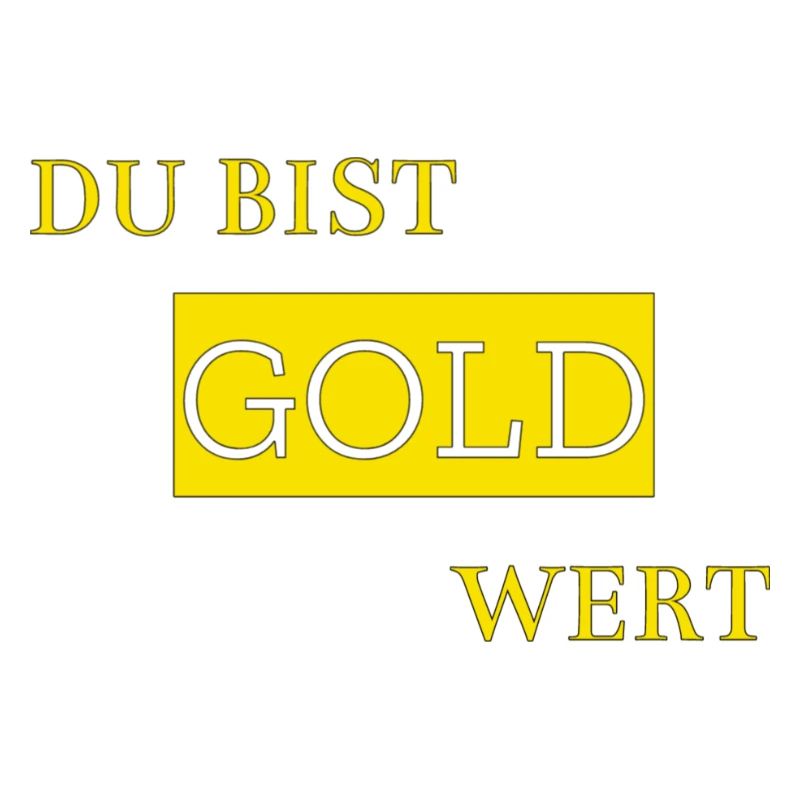 Du bist Gold wert