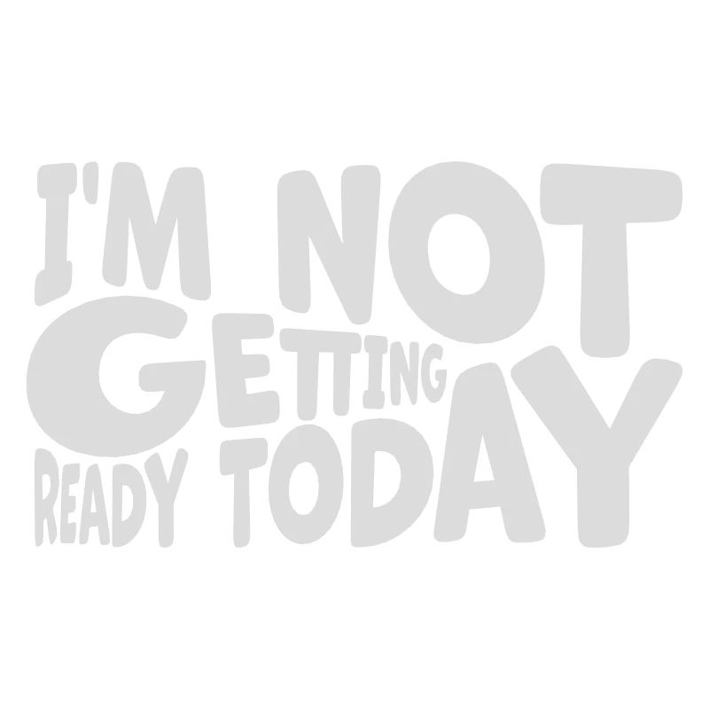 not getting ready today