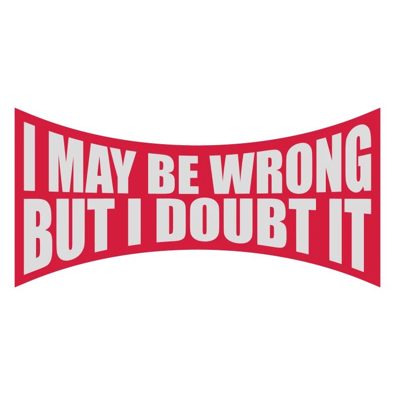 I may be wrong