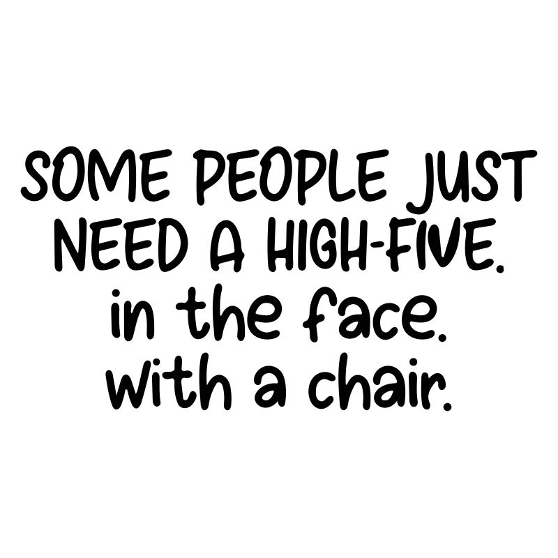 manche Leute brauchen einfach ein High Five ins Gesicht