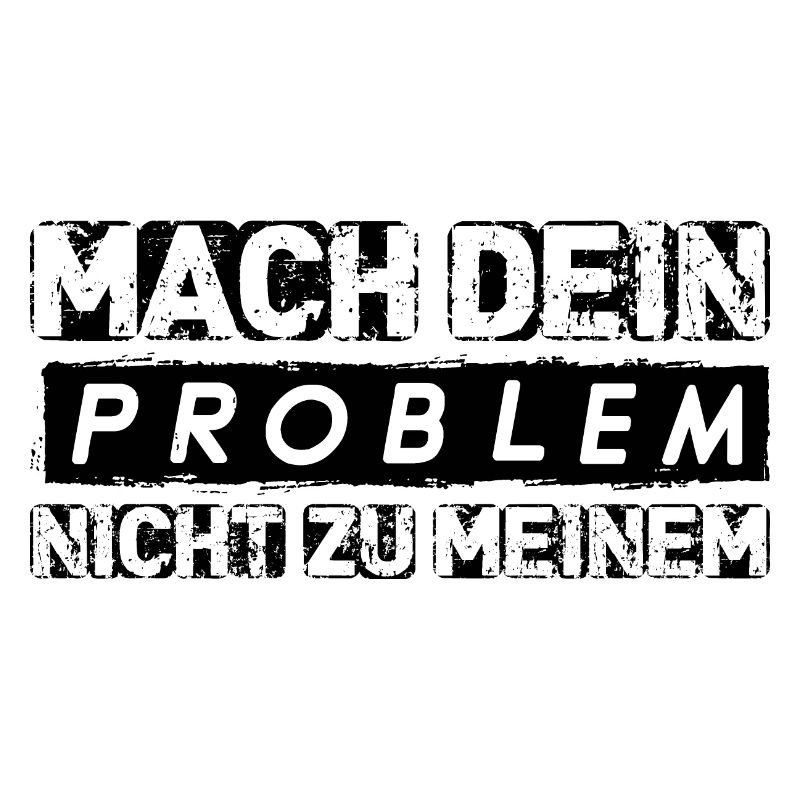 Mach dein PROBLEM nicht zu meinem Spruch Geschenk