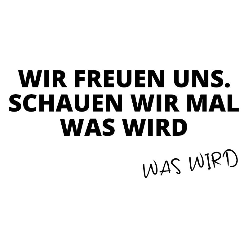 Wir freuen uns, schauen wir mal, was wird