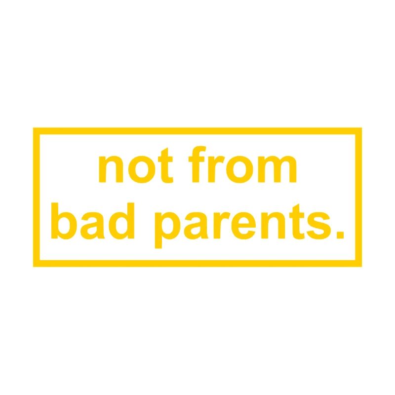 not from bad parents