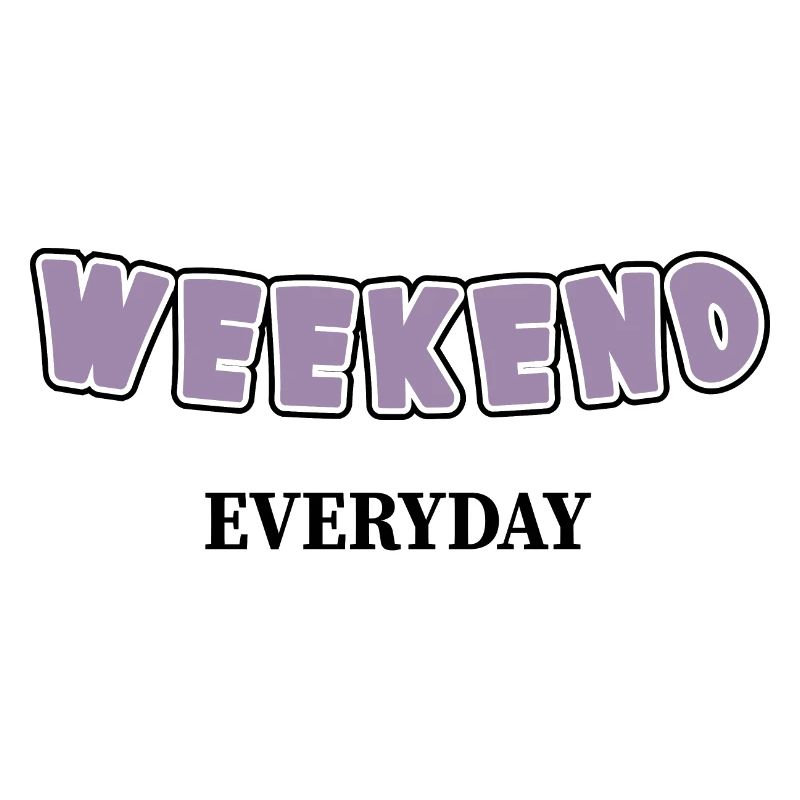 Weekend everyday