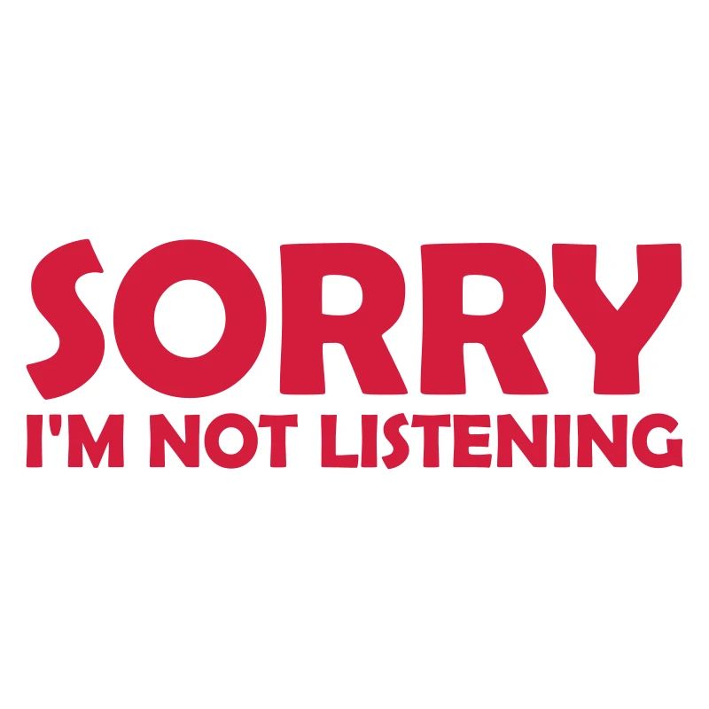 désolé de ne pas écouter