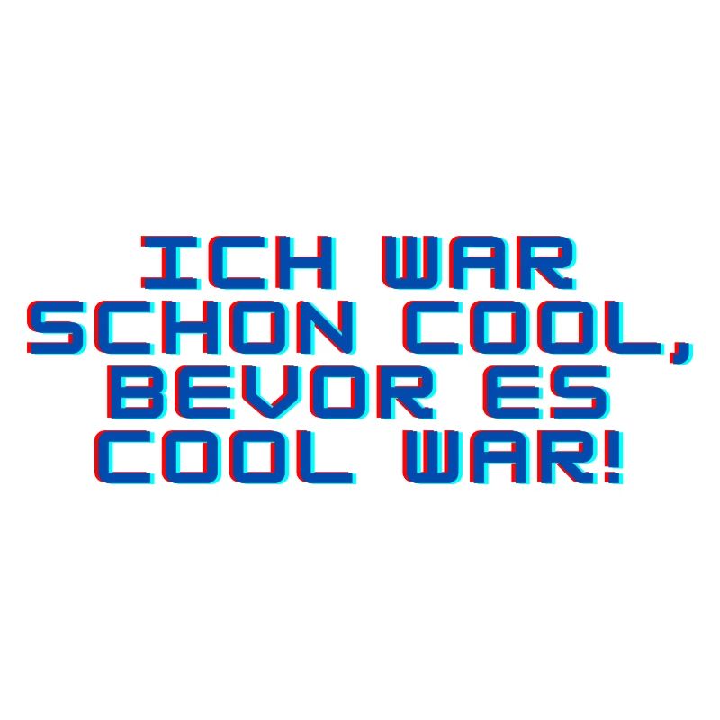 Ich war schon cool, bevor es cool war!