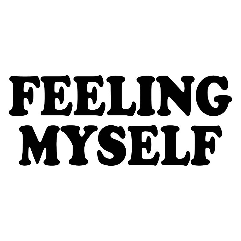 feeling myself